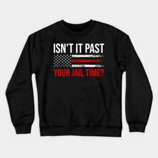 Isn't it past your jail time? Crewneck Sweatshirt